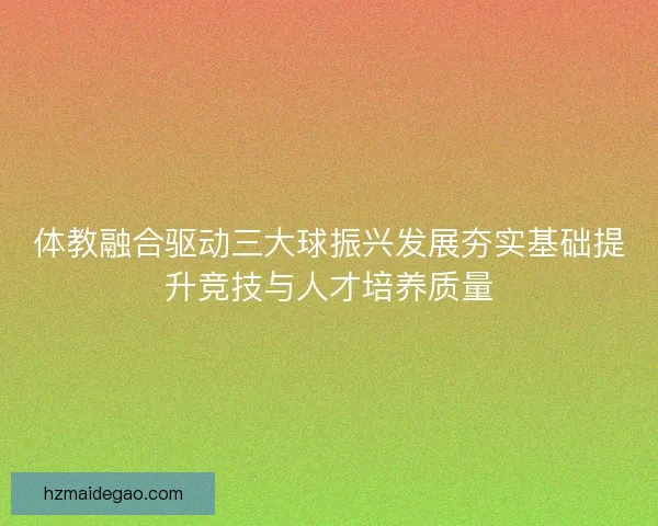 体教融合驱动三大球振兴发展夯实基础提升竞技与人才培养质量